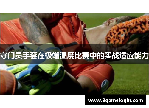 守门员手套在极端温度比赛中的实战适应能力
